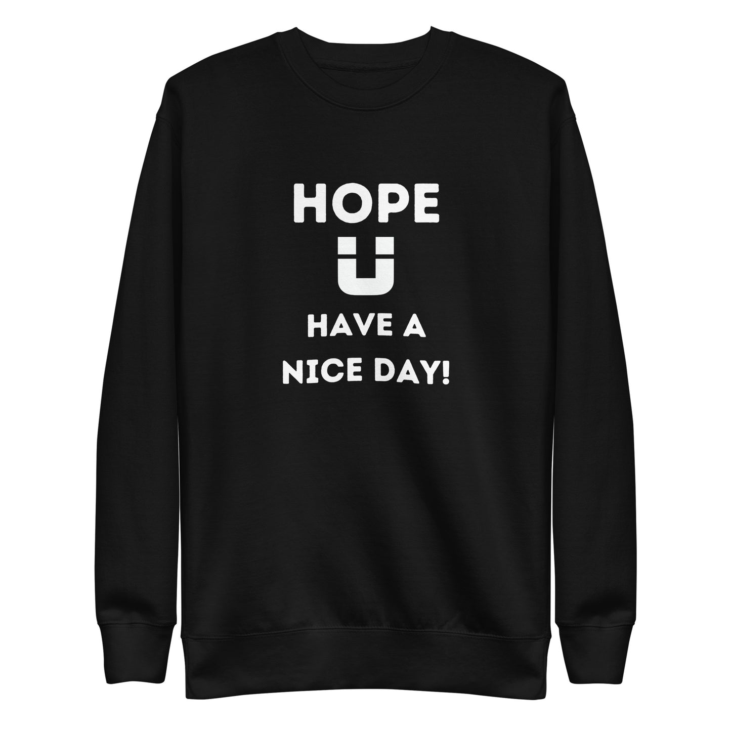 Hope U have a nice day Sweatshirt