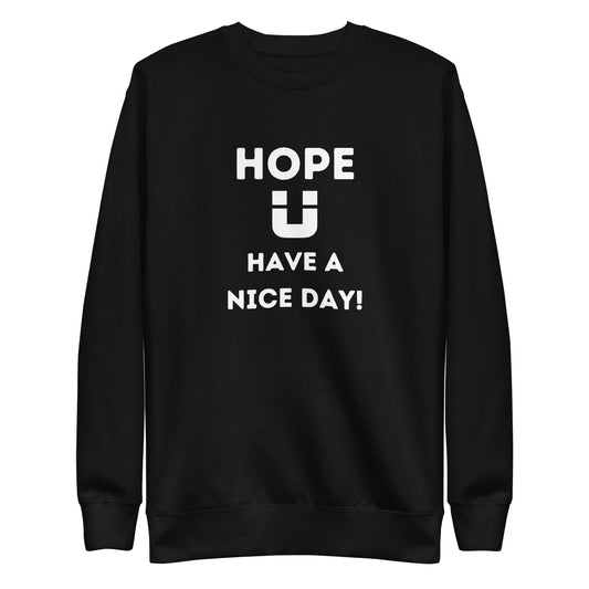 Hope U have a nice day Sweatshirt