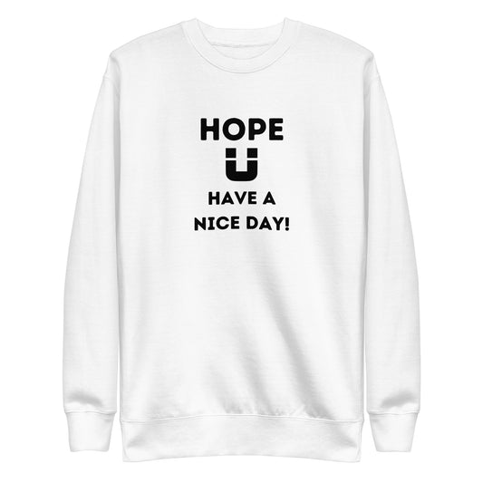Hope U have a nice day Sweatshirt